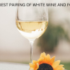 The Best Pairing Of White Wine And Food